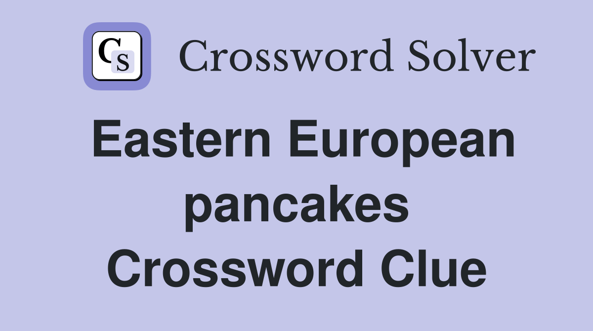 Eastern European pancakes - Crossword Clue Answers - Crossword Solver